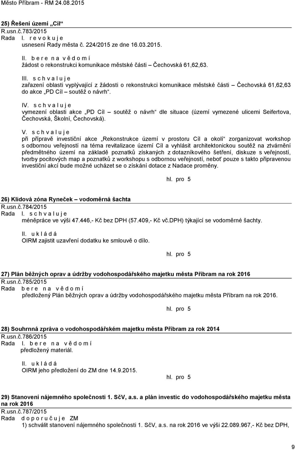 s c h v a l u j e zařazení oblasti vyplývající z žádosti o rekonstrukci komunikace městské části Čechovská 61,62,63 do akce PD Cíl soutěž o návrh. IV.