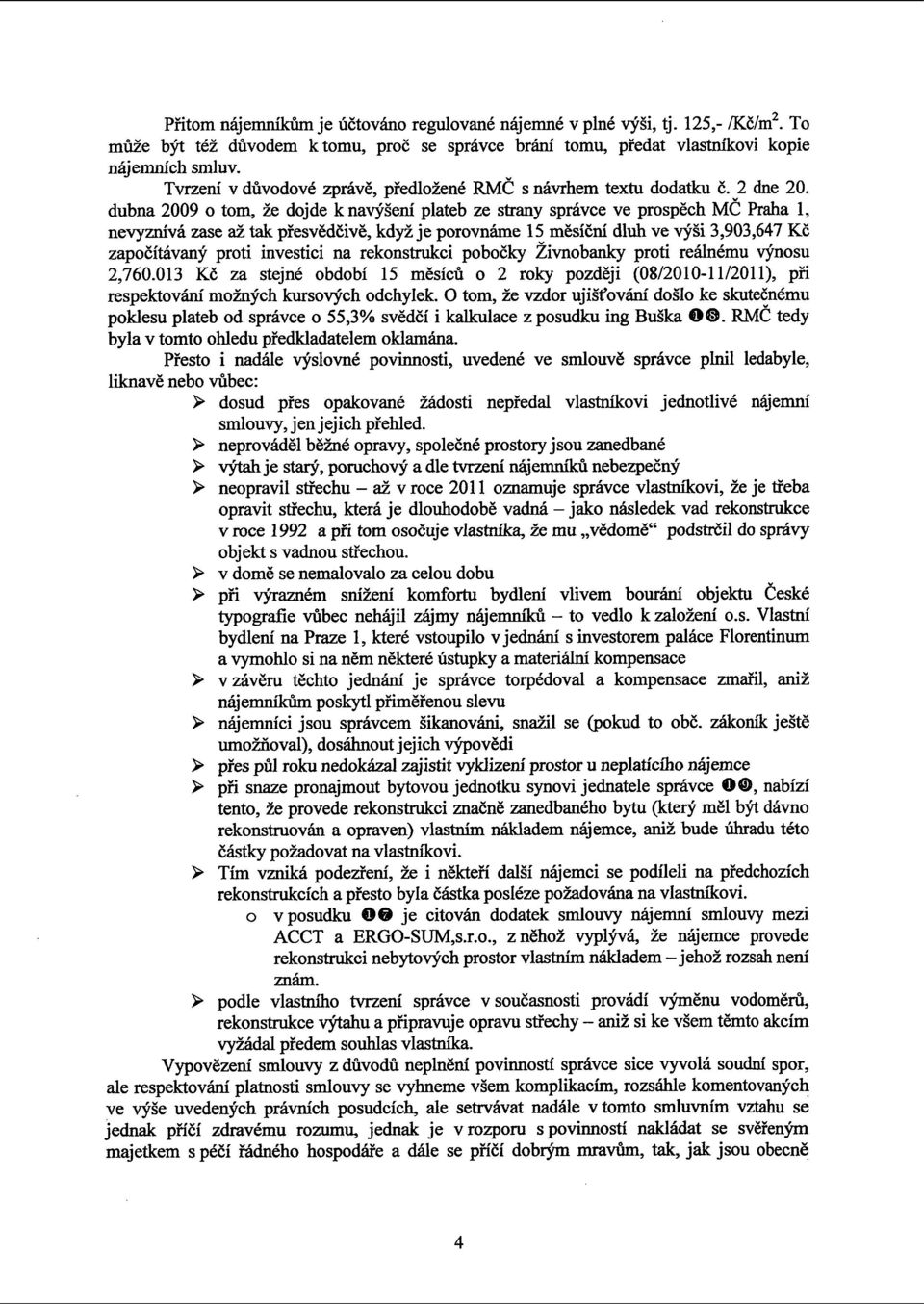 dubna 2009 o tom, že dojde k navýšení plateb ze strany správce ve prospěch MČ Praha 1, nevyznívá zase až tak přesvědčivě, když je porovnáme 15 měsíční dluh ve výši 3,903,647 Kč započítávaný proti