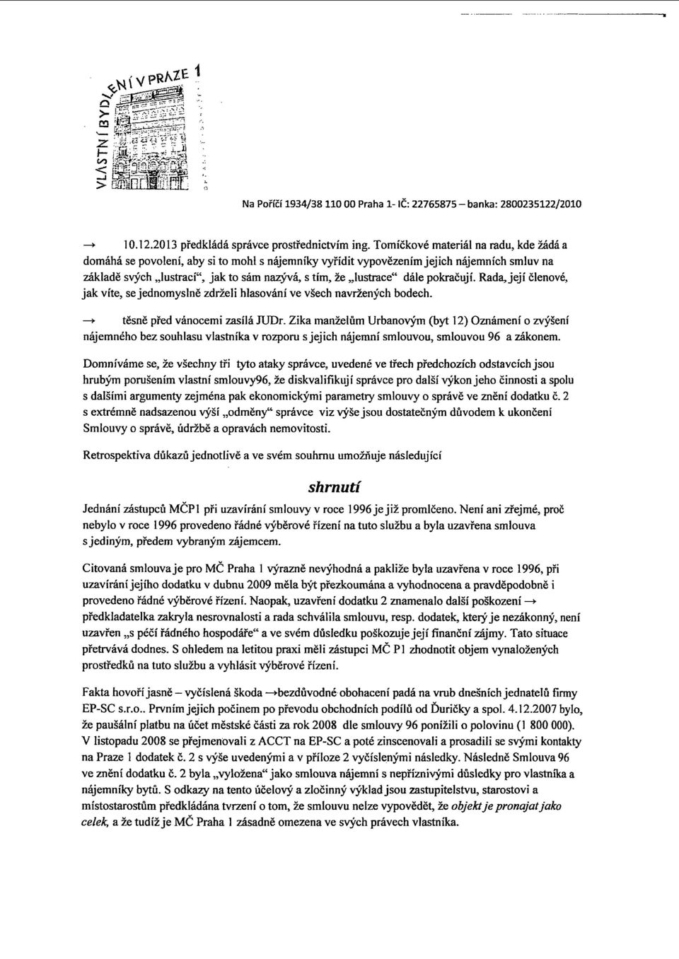 dále pokračují. Rada, její členové, jak víte, se jednomyslně zdrželi hlasování ve všech navržených bodech. > těsně před vánocemi zasílá JUDr.