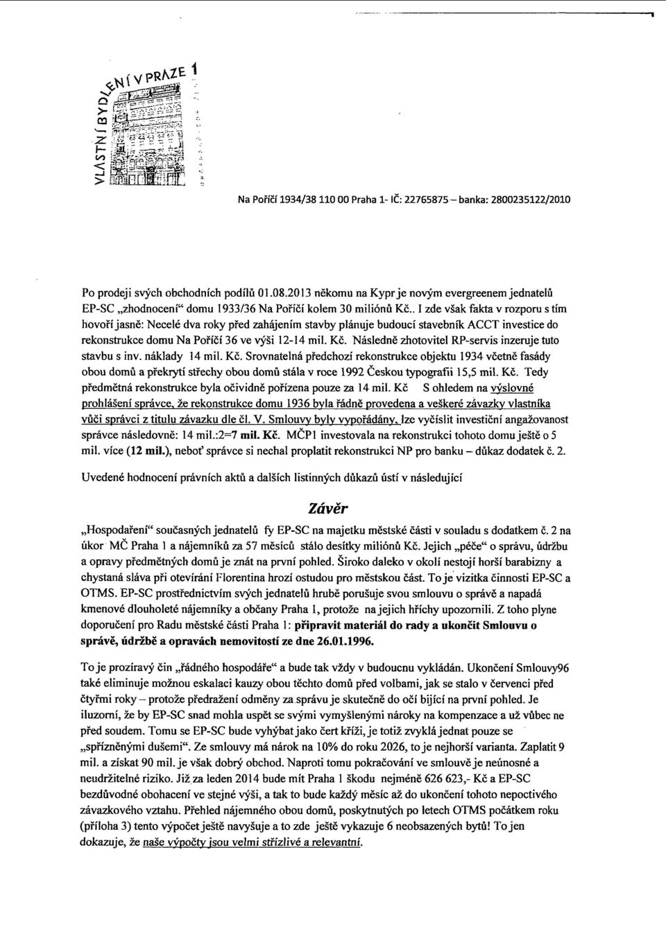 . I zde však fakta v rozporu s tím hovoří jasně: Necelé dva roky před zahájením stavby plánuje budoucí stavebník ACCT investice do rekonstrukce domu Na Poříčí 36 ve výši 12-14 mil. Kč.
