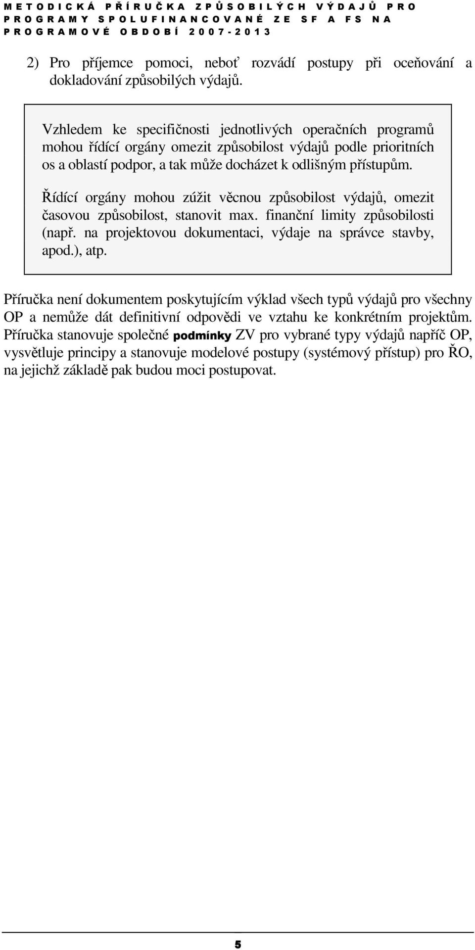 Řídící orgány mohou zúžit věcnou způsobilost výdajů, omezit časovou způsobilost, stanovit max. finanční limity způsobilosti (např. na projektovou dokumentaci, výdaje na správce stavby, apod.), atp.