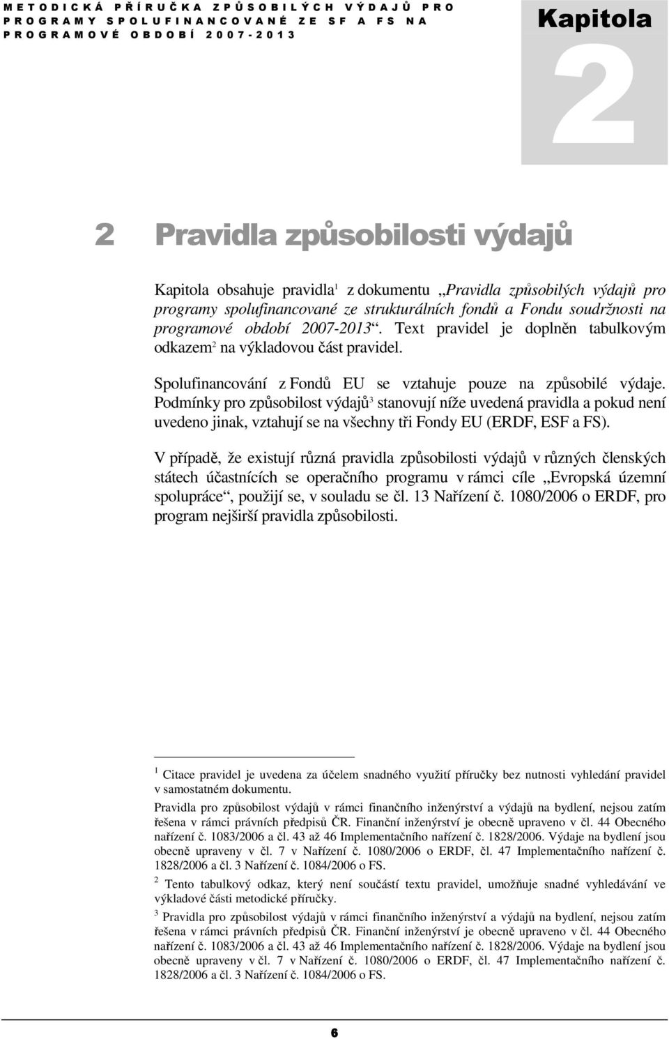 Podmínky pro způsobilost výdajů 3 stanovují níže uvedená pravidla a pokud není uvedeno jinak, vztahují se na všechny tři Fondy EU (ERDF, ESF a FS).