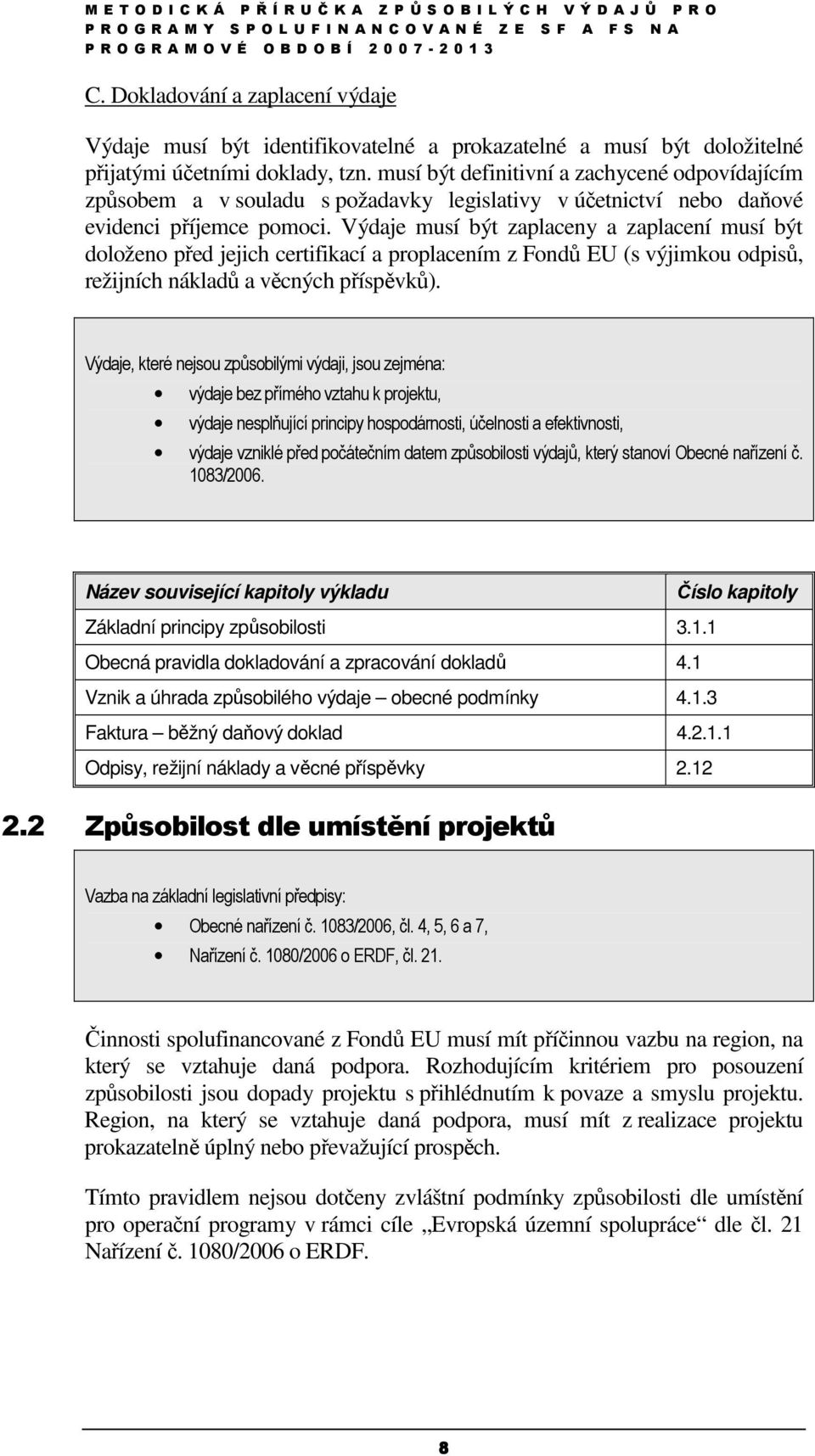 Výdaje musí být zaplaceny a zaplacení musí být doloženo před jejich certifikací a proplacením z Fondů EU (s výjimkou odpisů, režijních nákladů a věcných příspěvků).