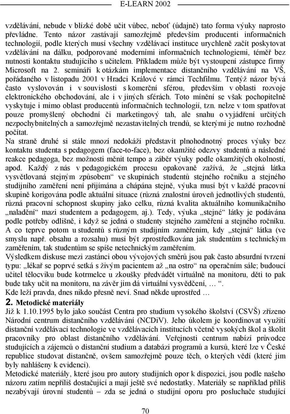 informačních technologiemi, téměř bez nutnosti kontaktu studujícího s učitelem. Příkladem může být vystoupení zástupce firmy Microsoft na 2.