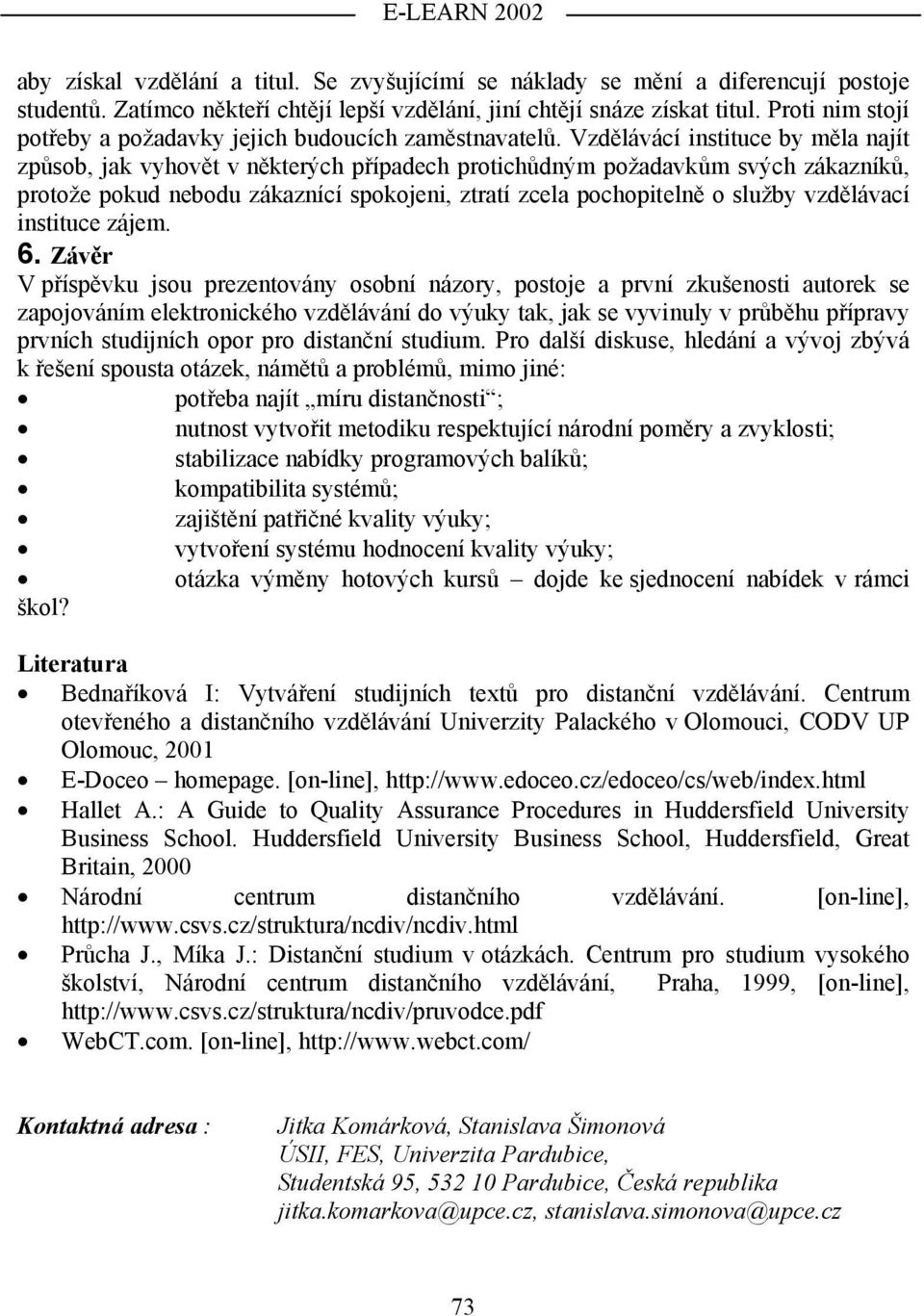 Vzdělávácí instituce by měla najít způsob, jak vyhovět v některých případech protichůdným požadavkům svých zákazníků, protože pokud nebodu zákaznící spokojeni, ztratí zcela pochopitelně o služby