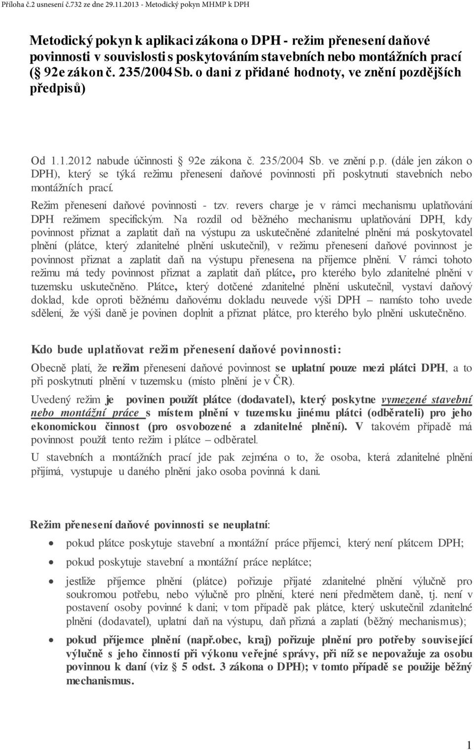 o dani z přidané hodnoty, ve znění pozdějších předpisů) Od 1.1.2012 nabude účinnosti 92e zákona č. 235/2004 Sb. ve znění p.p. (dále jen zákon o DPH), který se týká režimu přenesení daňové povinnosti při poskytnutí stavebních nebo montážních prací.