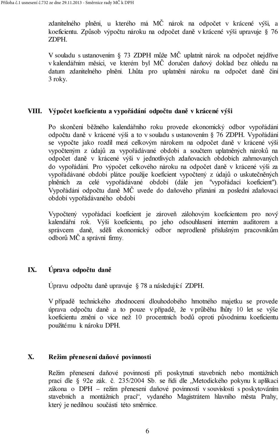 V souladu s ustanovením 73 ZDPH může MČ uplatnit nárok na odpočet nejdříve v kalendářním měsíci, ve kterém byl MČ doručen daňový doklad bez ohledu na datum zdanitelného plnění.