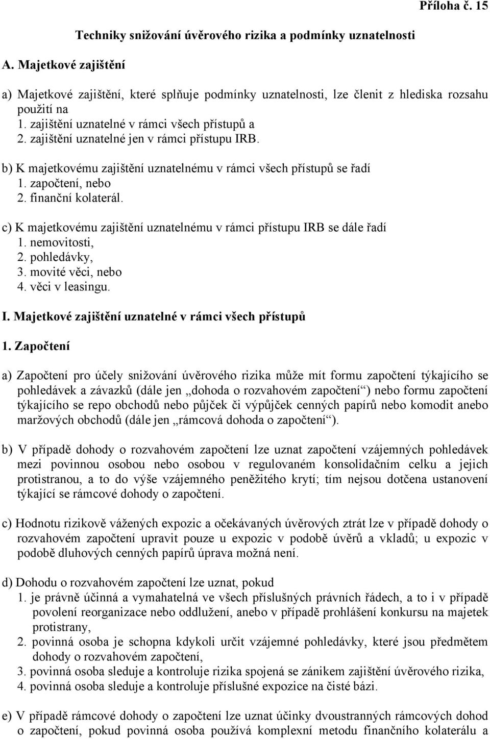 zajištění uznatelné v rámci všech přístupů a 2. zajištění uznatelné jen v rámci přístupu IRB. b) K majetkovému zajištění uznatelnému v rámci všech přístupů se řadí 1. započtení, nebo 2.