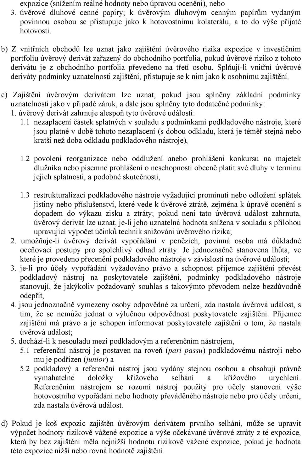 b) Z vnitřních obchodů lze uznat jako zajištění úvěrového rizika expozice v investičním portfoliu úvěrový derivát zařazený do obchodního portfolia, pokud úvěrové riziko z tohoto derivátu je z