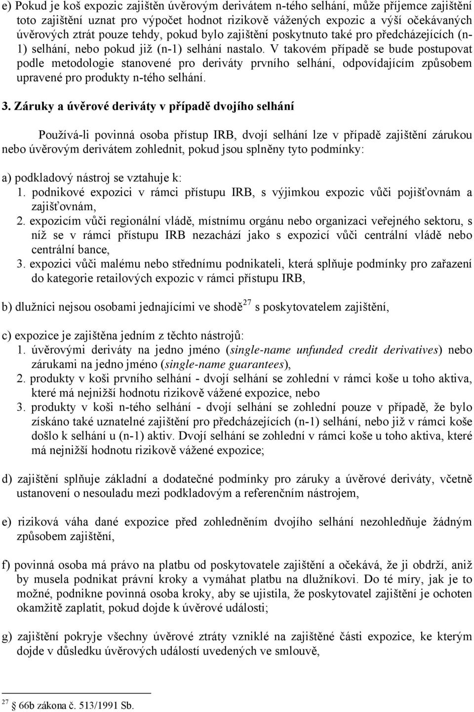 V takovém případě se bude postupovat podle metodologie stanovené pro deriváty prvního selhání, odpovídajícím způsobem upravené pro produkty n-tého selhání. 3.