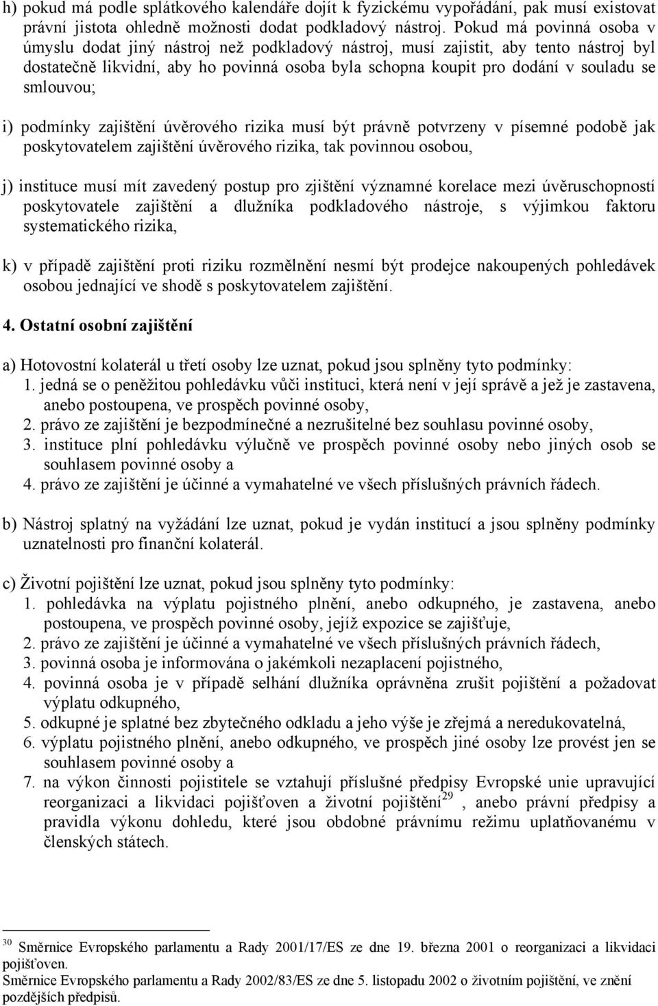 smlouvou; i) podmínky zajištění úvěrového rizika musí být právně potvrzeny v písemné podobě jak poskytovatelem zajištění úvěrového rizika, tak povinnou osobou, j) instituce musí mít zavedený postup