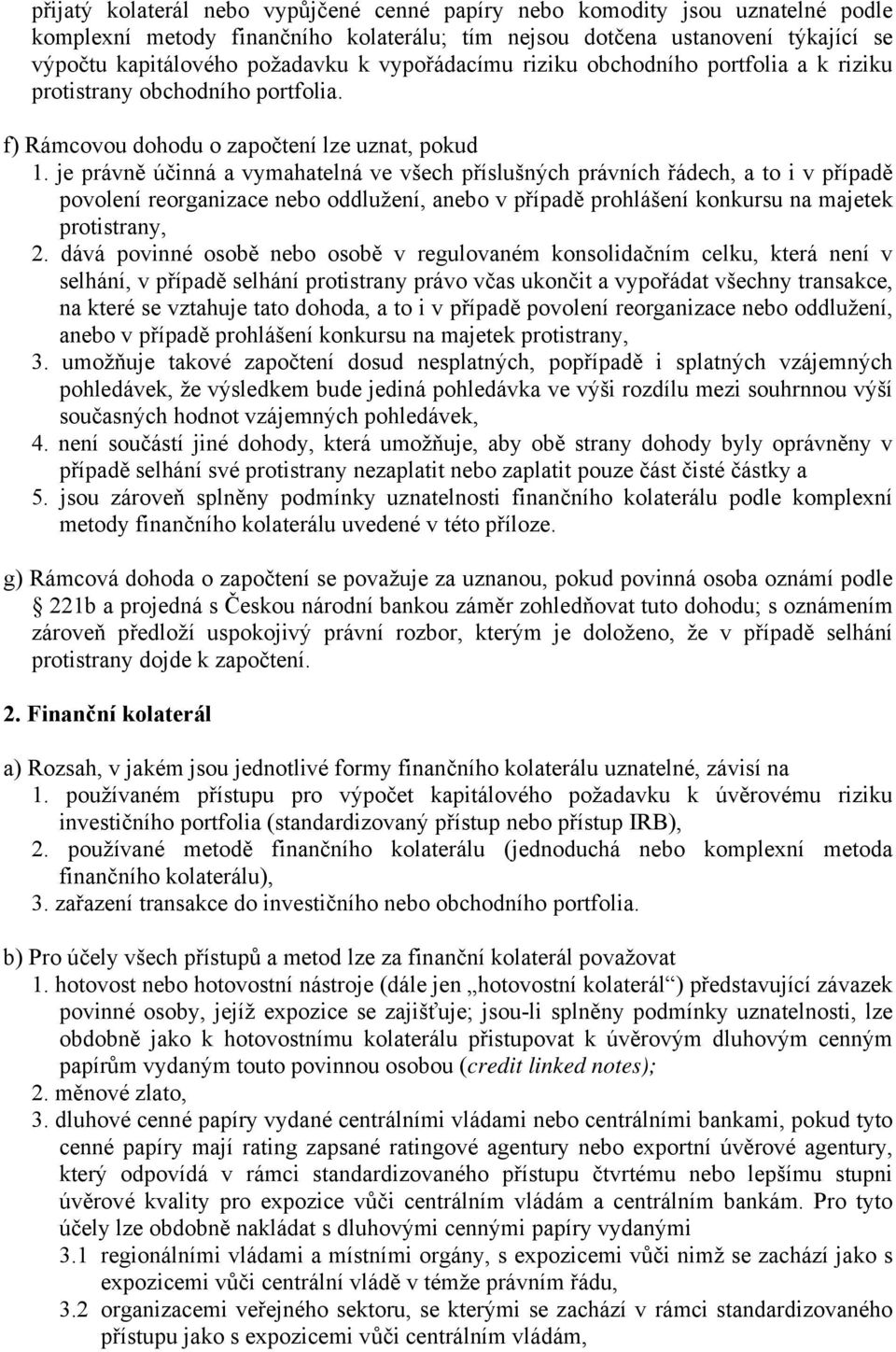 je právně účinná a vymahatelná ve všech příslušných právních řádech, a to i v případě povolení reorganizace nebo oddlužení, anebo v případě prohlášení konkursu na majetek protistrany, 2.