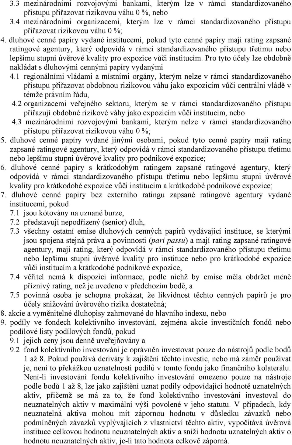 dluhové cenné papíry vydané institucemi, pokud tyto cenné papíry mají rating zapsané ratingové agentury, který odpovídá v rámci standardizovaného přístupu třetímu nebo lepšímu stupni úvěrové kvality