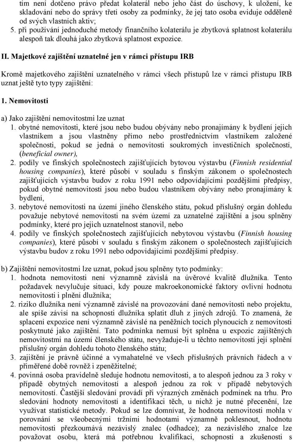 Majetkové zajištění uznatelné jen v rámci přístupu IRB Kromě majetkového zajištění uznatelného v rámci všech přístupů lze v rámci přístupu IRB uznat ještě tyto typy zajištění: 1.