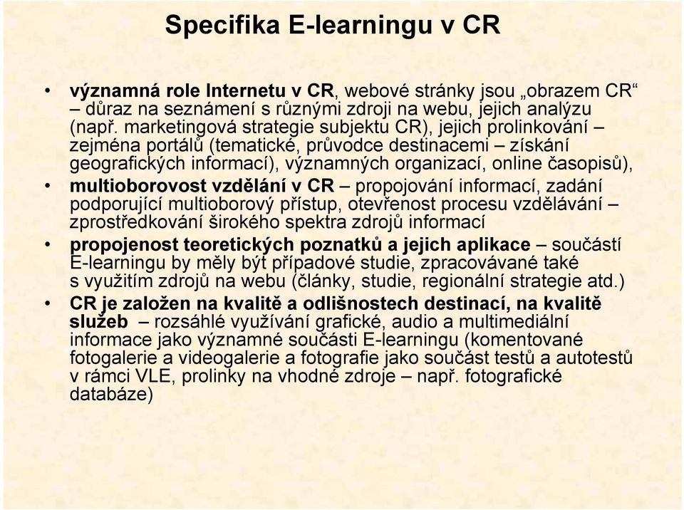 vzdělání v CR propojování informací, zadání podporující multioborový přístup, otevřenost procesu vzdělávání zprostředkování širokého spektra zdrojů informací propojenost teoretických poznatků a