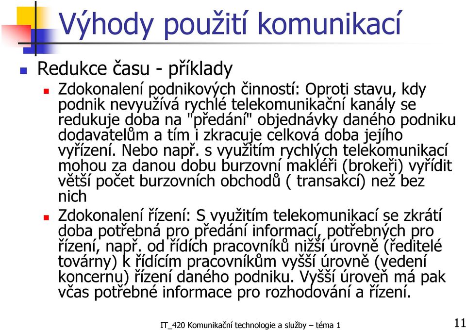 s využitím rychlých telekomunikací mohou za danou dobu burzovní makléři (brokeři) vyřídit větší počet burzovních obchodů ( transakcí) než bez nich Zdokonalení řízení: S využitím telekomunikací se