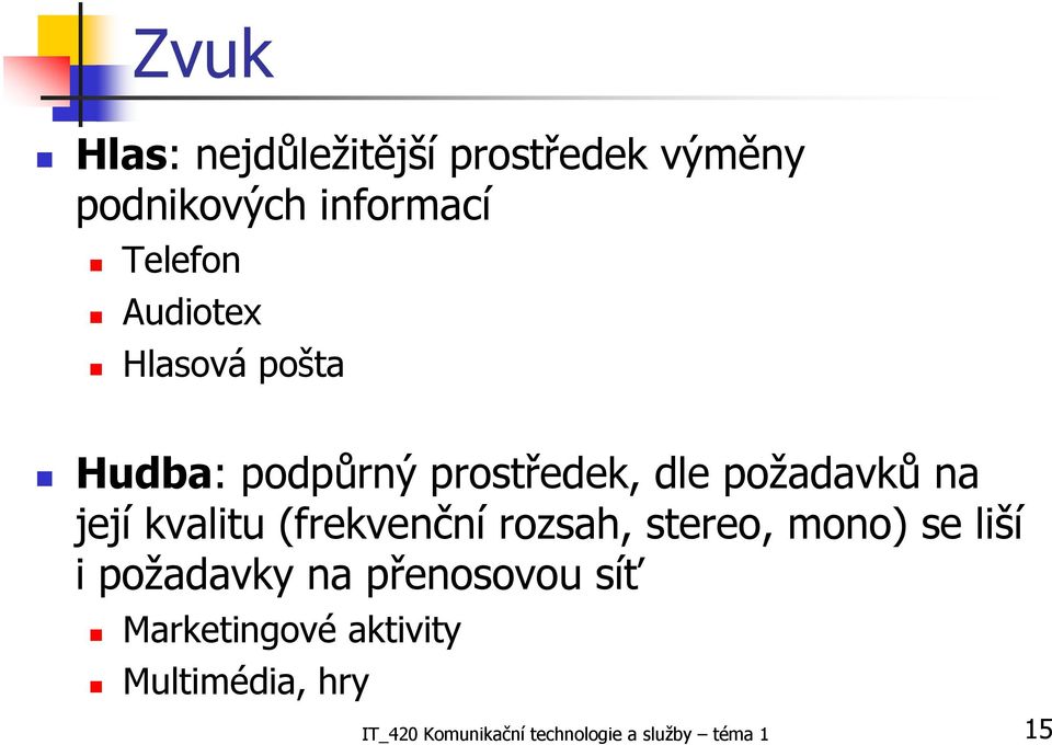 kvalitu (frekvenční rozsah, stereo, mono) se liší i požadavky na přenosovou