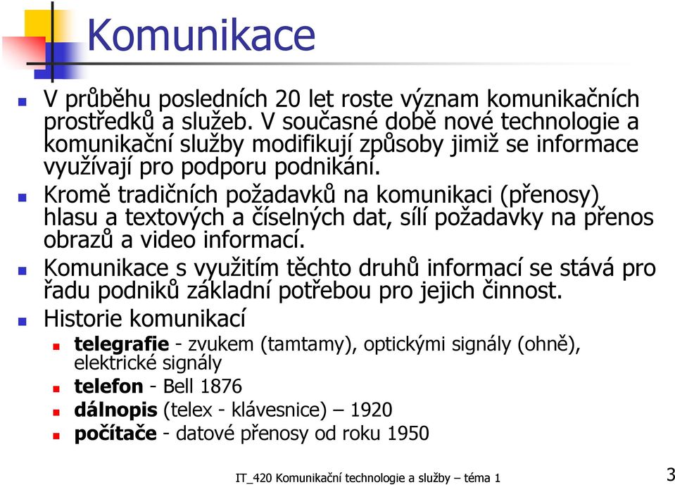 Kromě tradičních požadavků na komunikaci (přenosy) hlasu a textových a číselných dat, sílí požadavky na přenos obrazů a video informací.