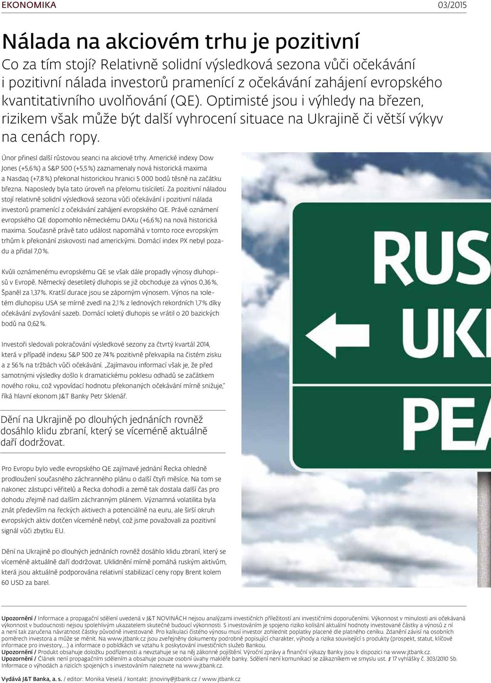Optimisté jsou i výhledy na březen, rizikem však může být další vyhrocení situace na Ukrajině či větší výkyv na cenách ropy. Únor přinesl další růstovou seanci na akciové trhy.