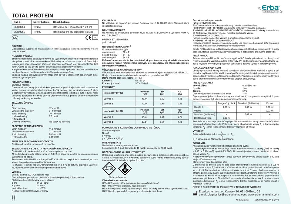 stanovenie celkovej bielkoviny v sére, plazme a moči. KLINICKÝ VÝZNAM Zmeny koncentrácie celkovej bielkoviny sú významným ukazovateľom pri monitorovaní rôznych ochorení.