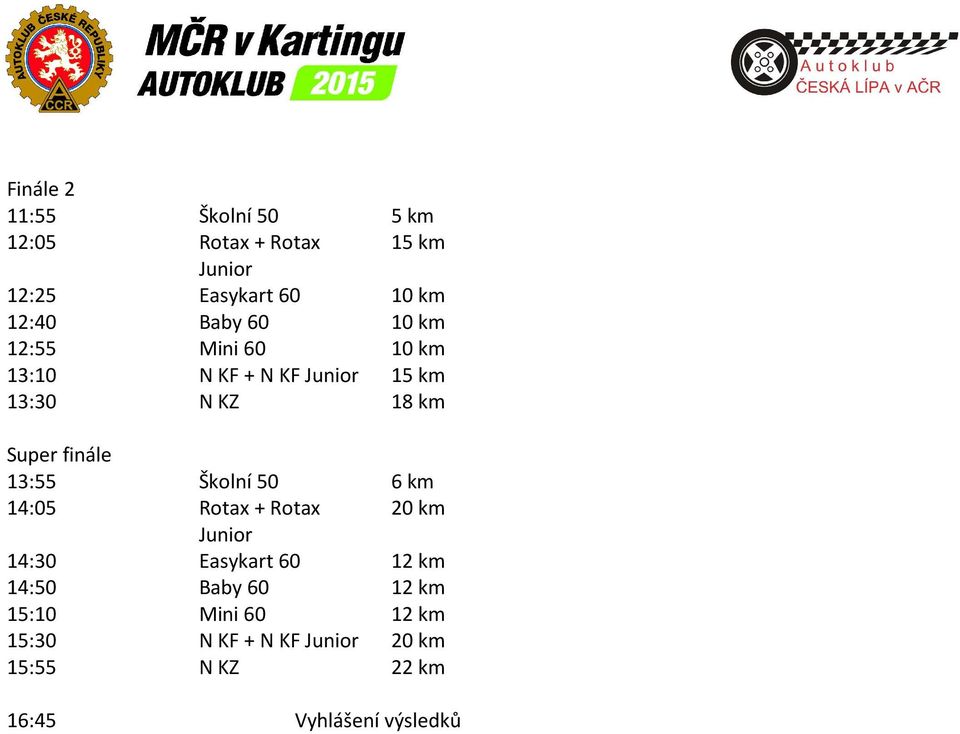 13:55 Školní 50 6 km 14:05 Rotax + Rotax 20 km 14:30 Easykart 60 12 km 14:50 Baby 60 12