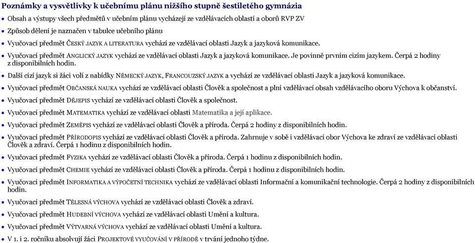 Je povinně prvním cizím jazykem. Čerpá hodiny z disponibilních hodin. Další cizí jazyk si žáci volí z nabídky, a vychází ze vzdělávací oblasti Jazyk a jazyková komunikace.