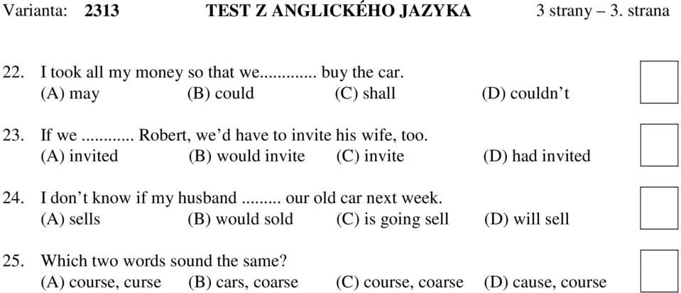 (A) invited (B) would invite (C) invite (D) had invited 24. I don t know if my husband... our old car next week.