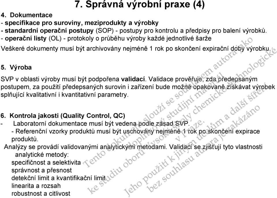 - operační listy (OL) - protokoly o průběhu výroby každé jedtlivé šarže Veškeré dokumenty musí být archivovány nejméně 1 rok po skonč expirační doby výrobku. 5.