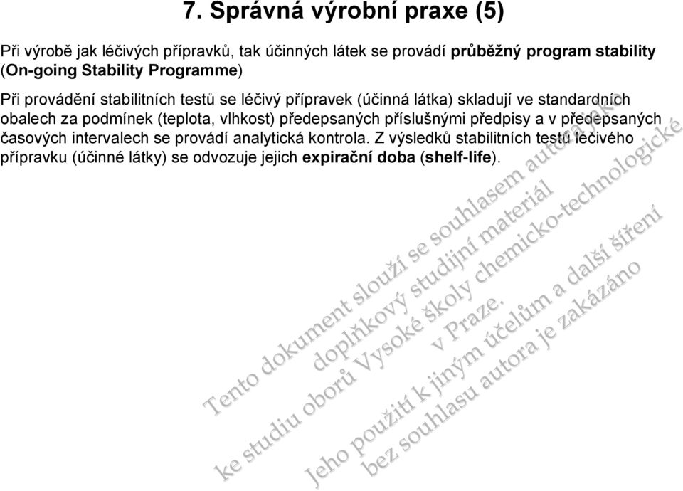 stabilitních testů se léčivý přípravek (účinná látka) skladují ve standardních obalech za podmínek (teplota, vlhkost) předepsaných příslušnými předpisy a v