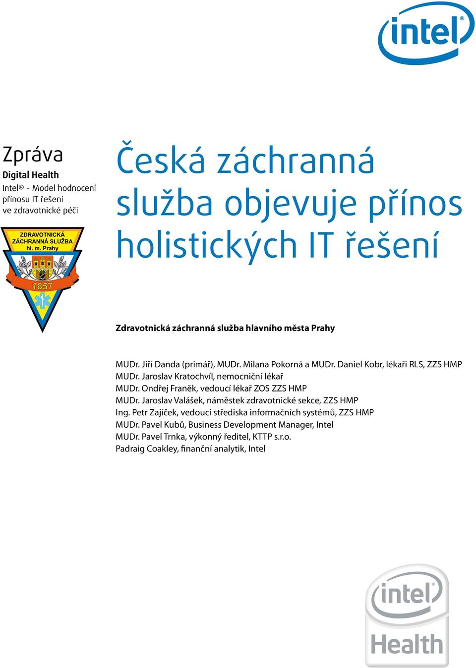 Jaroslav Kratochvíl, nemocniční lékař MUDr. Ondřej Franĕk, vedoucí lékař ZOS ZZS HMP MUDr. Jaroslav Valášek, náměstek zdravotnické sekce, ZZS HMP Ing.