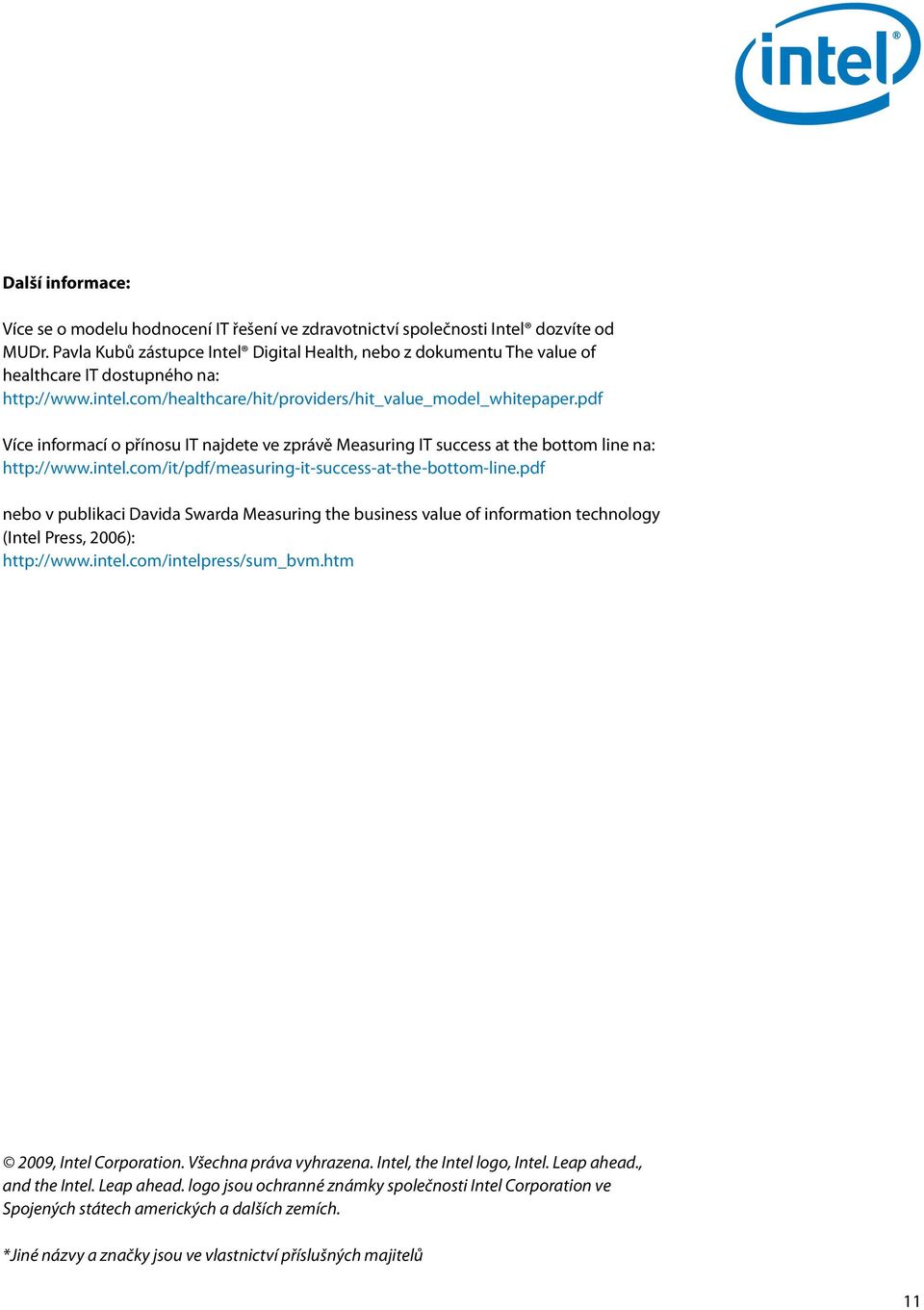 pdf Více informací o přínosu IT najdete ve zprávě Measuring IT success at the bottom line na: http://www.intel.com/it/pdf/measuring-it-success-at-the-bottom-line.