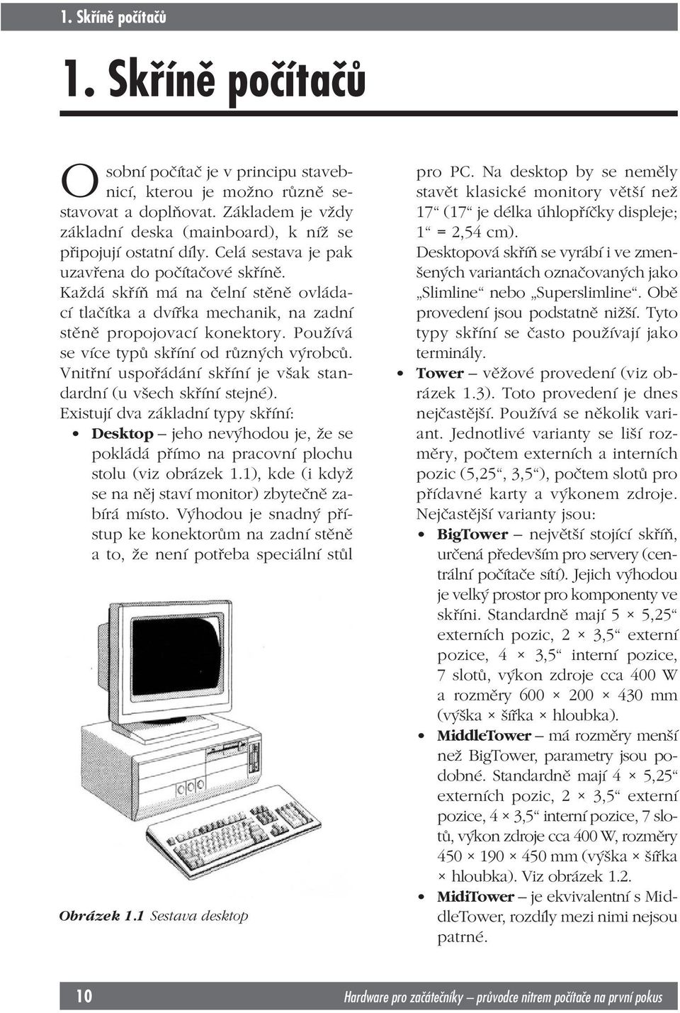 Každá skříň má na čelní stěně ovládací tlačítka a dvířka mechanik, na zadní stěně propojovací konektory. Používá se více typů skříní od různých výrobců.