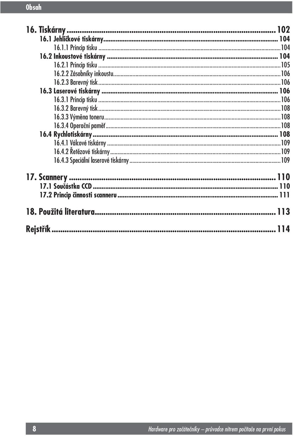 ..108 16.4 Rychlotiskárny... 108 16.4.1 Válcové tiskárny...109 16.4.2 Řetězové tiskárny...109 16.4.3 Speciální laserové tiskárny...109 17. Scannery... 110 17.