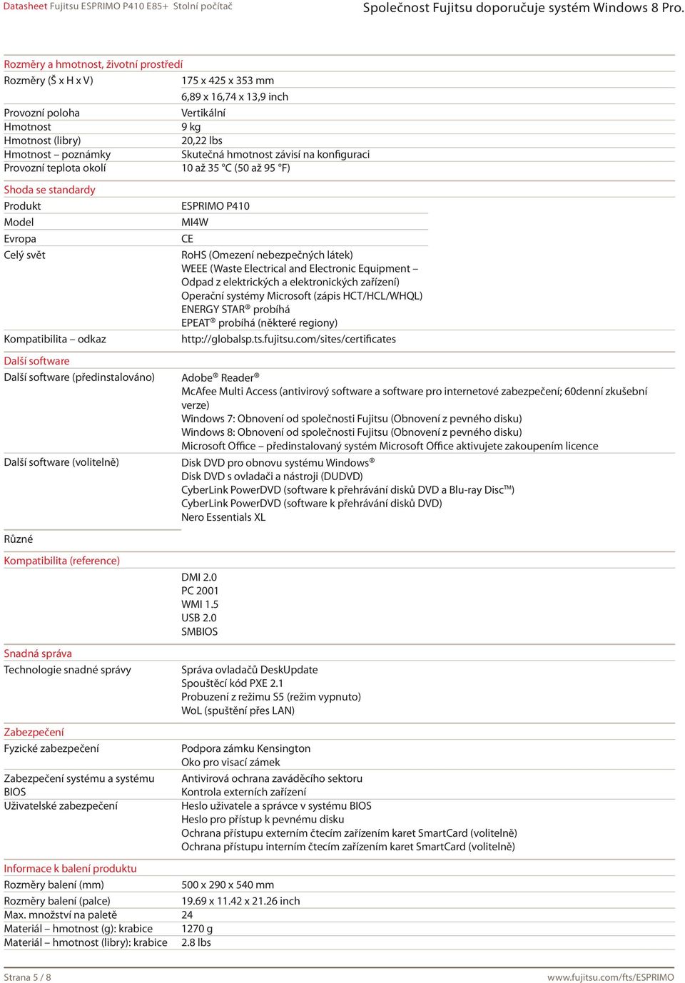 Další software (volitelně) Různé Kompatibilita (reference) Snadná správa Technologie snadné správy Zabezpečení Fyzické zabezpečení Zabezpečení systému a systému BIOS Uživatelské zabezpečení ESPRIMO