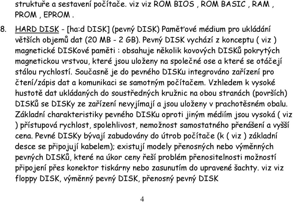 Současně je do pevného DISKu integrováno zařízení pro čtení/zápis dat a komunikaci se samotným počítačem.