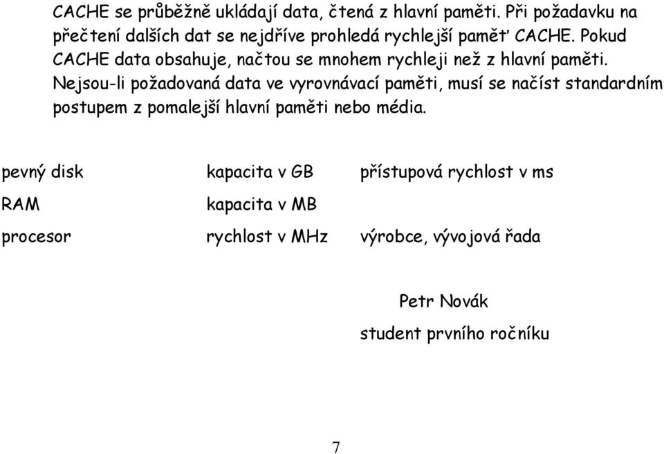 Pokud CACHE data obsahuje, načtou se mnohem rychleji než z hlavní paměti.