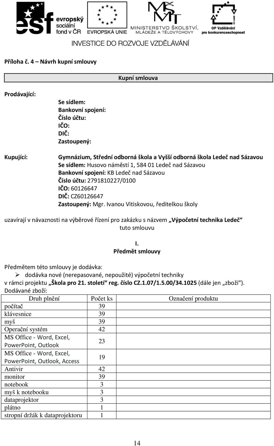 sídlem: Husovo náměstí 1, 584 01 Ledeč nad Sázavou Bankovní spojení: KB Ledeč nad Sázavou Číslo účtu: 2791810227/0100 IČO: 60126647 DIČ: CZ60126647 Zastoupený: Mgr.