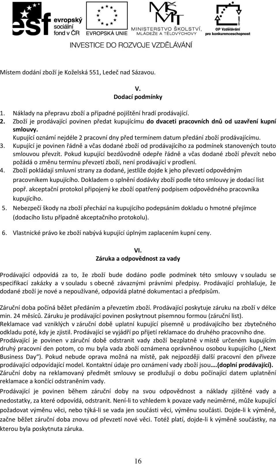 Kupující je povinen řádně a včas dodané zboží od prodávajícího za podmínek stanovených touto smlouvou převzít.