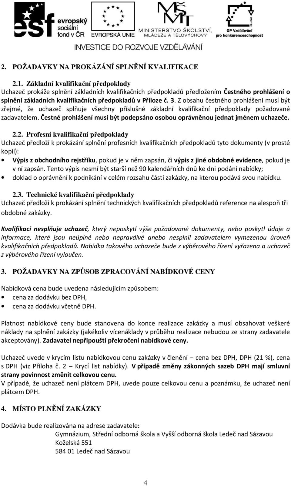 Z obsahu čestného prohlášení musí být zřejmé, že uchazeč splňuje všechny příslušné základní kvalifikační předpoklady požadované zadavatelem.