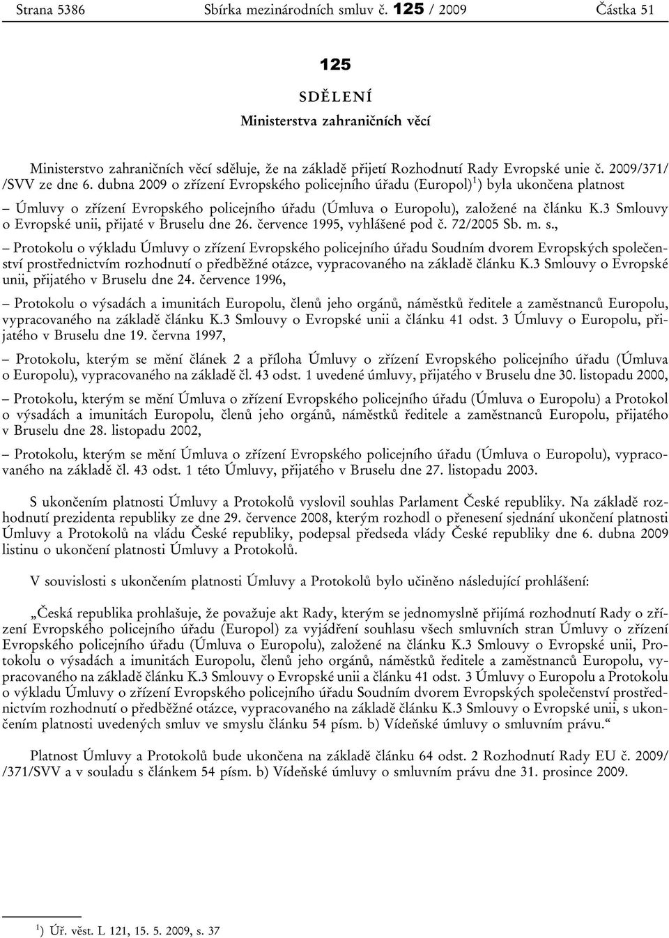 3 Smlouvy o Evropské unii, přijaté v Bruselu dne 26. července 1995, vyhlášené pod č. 72/2005 Sb. m. s.