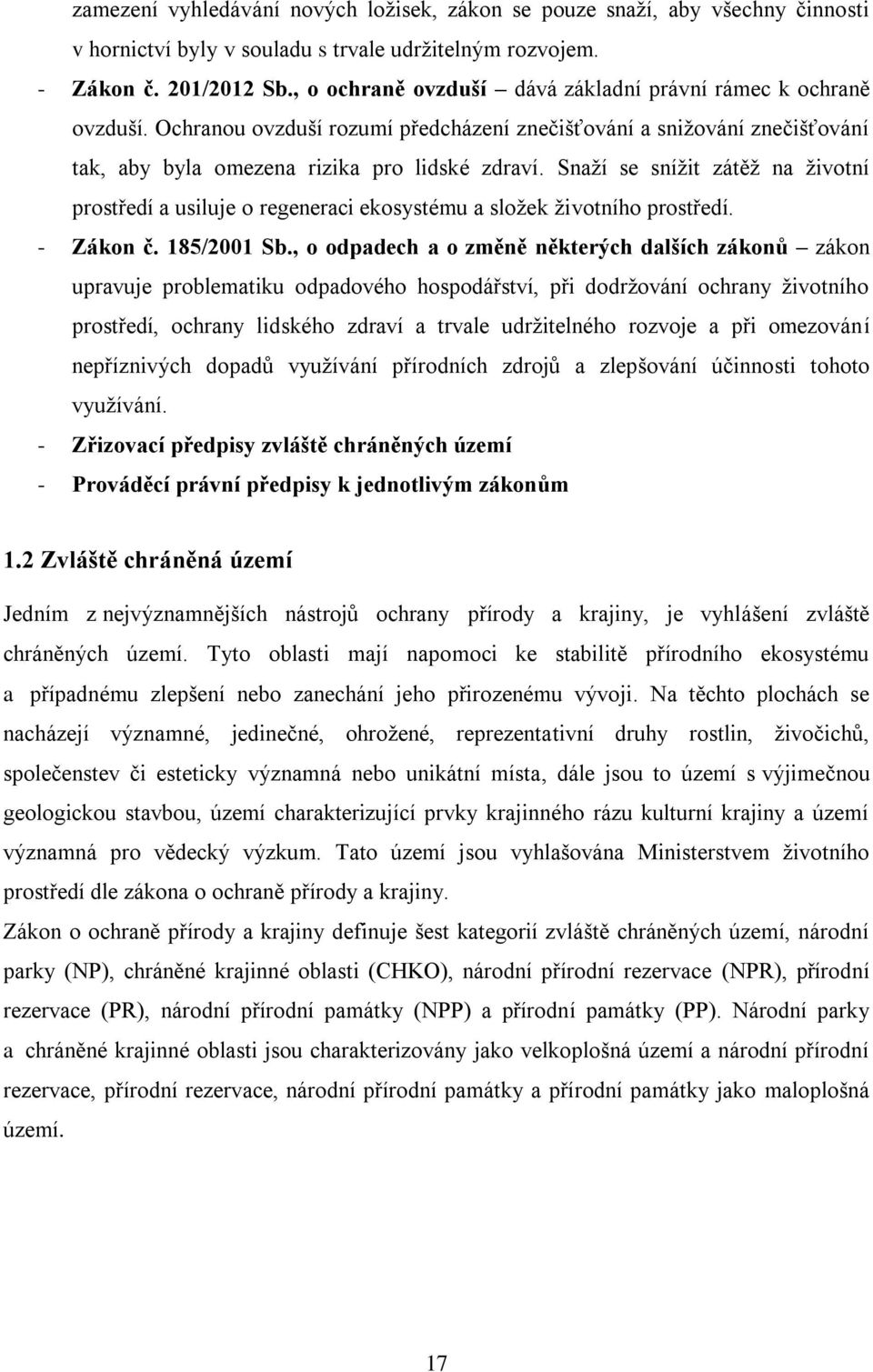 Snaţí se sníţit zátěţ na ţivotní prostředí a usiluje o regeneraci ekosystému a sloţek ţivotního prostředí. - Zákon č. 185/2001 Sb.