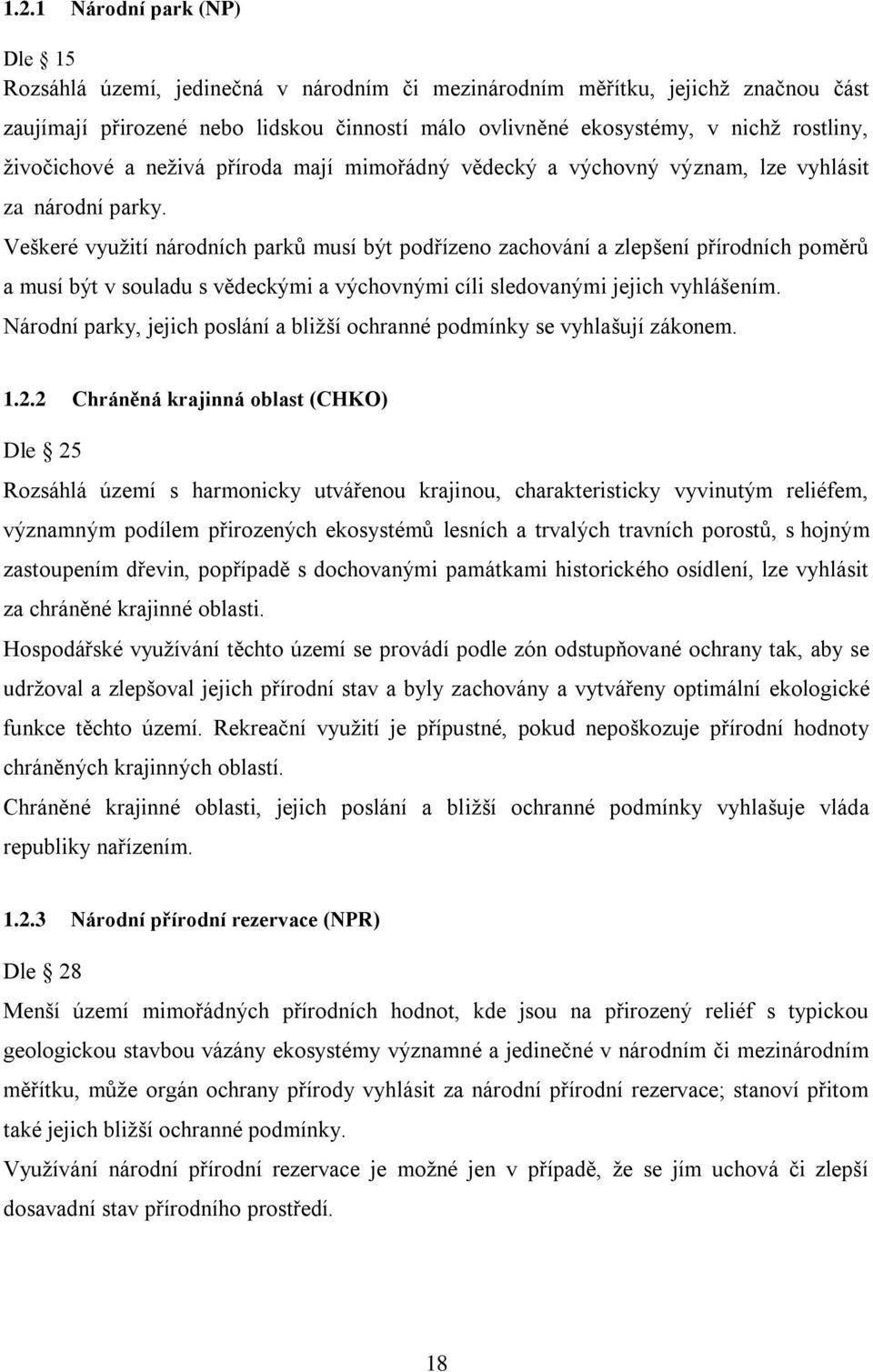 Veškeré vyuţití národních parků musí být podřízeno zachování a zlepšení přírodních poměrů a musí být v souladu s vědeckými a výchovnými cíli sledovanými jejich vyhlášením.