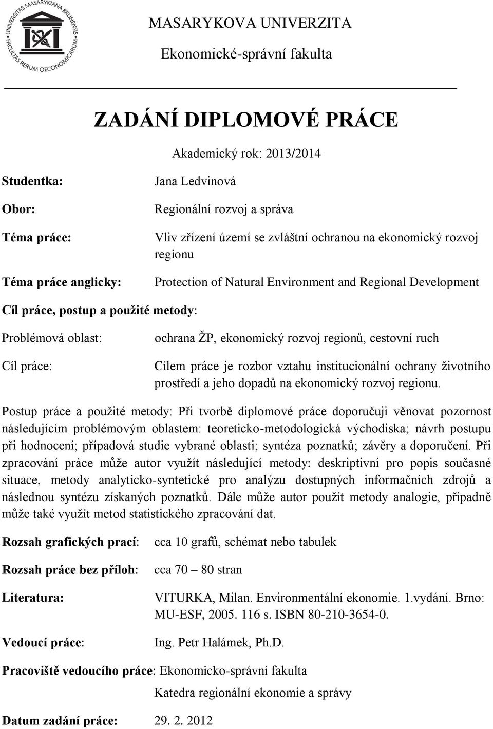 ŢP, ekonomický rozvoj regionů, cestovní ruch Cílem práce je rozbor vztahu institucionální ochrany ţivotního prostředí a jeho dopadů na ekonomický rozvoj regionu.