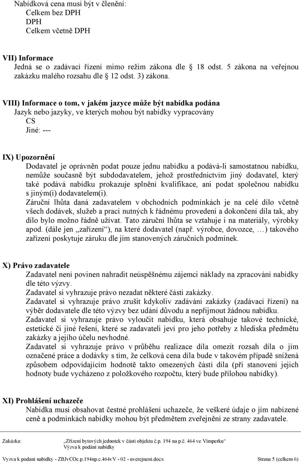 VIII) Informace o tom, v jakém jazyce může být nabídka podána Jazyk nebo jazyky, ve kterých mohou být nabídky vypracovány CS Jiné: --- IX) Upozornění Dodavatel je oprávněn podat pouze jednu nabídku a