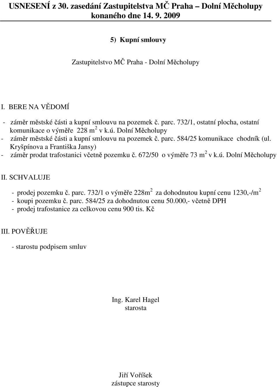 Kryšpínova a Františka Jansy) - záměr prodat trafostanici včetně pozemku č. 672/50 o výměře 73 m 2 v k.ú. Dolní Měcholupy - prodej pozemku č. parc.