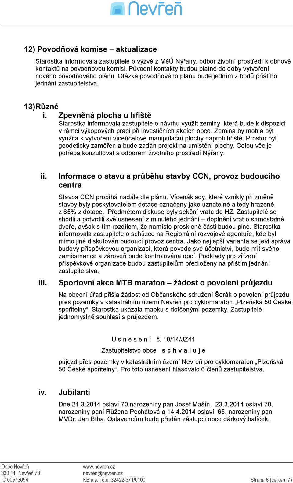 Zpevněná plocha u hřiště Starostka informovala zastupitele o návrhu využít zeminy, která bude k dispozici v rámci výkopových prací při investičních akcích obce.