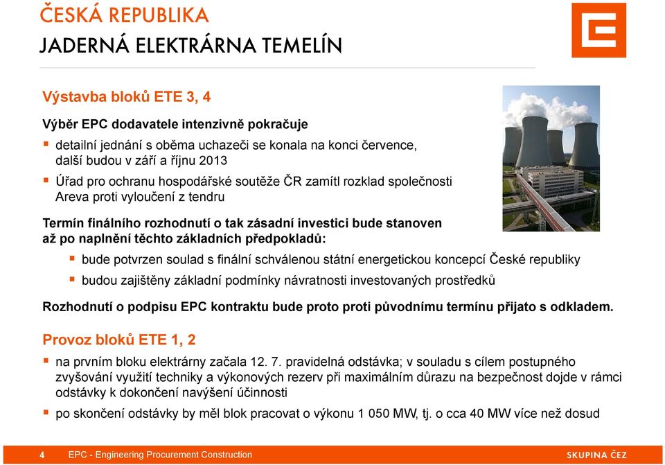 základních předpokladů: bude potvrzen soulad s finální schválenou státní energetickou koncepcí České republiky budou zajištěny základní podmínky návratnosti investovaných prostředků Rozhodnutí o