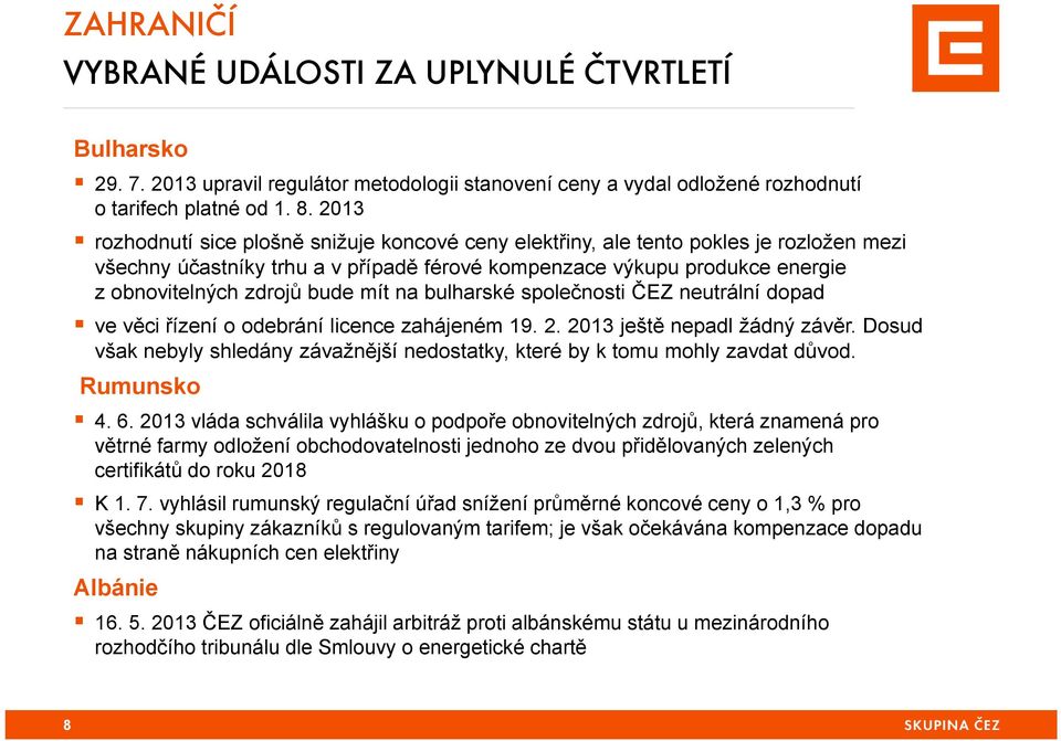 mít na bulharské společnosti ČEZ neutrální dopad ve věci řízení o odebrání licence zahájeném 19. 2. 2013 ještě nepadl žádný závěr.