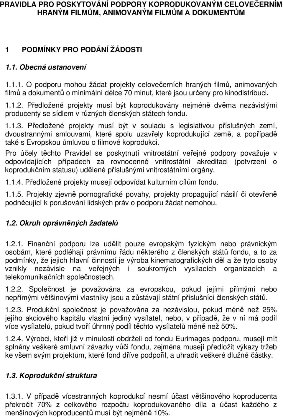 1.1.2. Předložené projekty musí být koprodukovány nejméně dvěma nezávislými producenty se sídlem v různých členských státech fondu. 1.1.3.