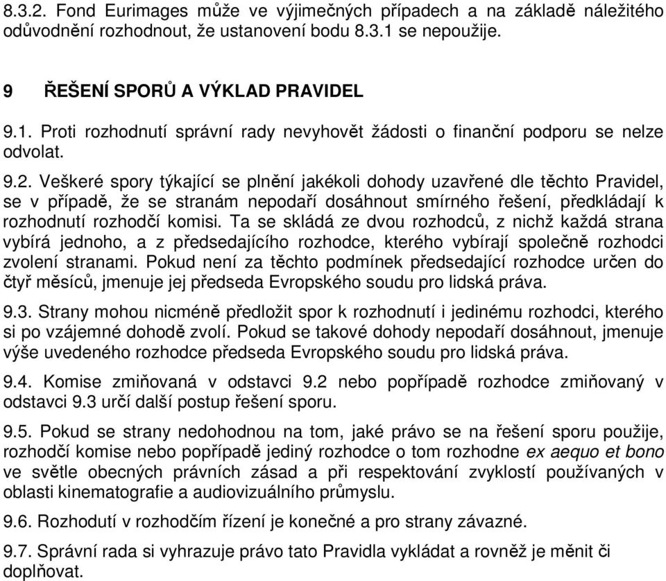 Veškeré spory týkající se plnění jakékoli dohody uzavřené dle těchto Pravidel, se v případě, že se stranám nepodaří dosáhnout smírného řešení, předkládají k rozhodnutí rozhodčí komisi.